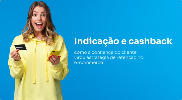 Indicação e cashback: como a confiança do cliente virou estratégia de retenção no e-commerce