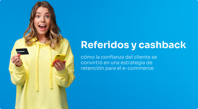 Referidos y cashback: cómo la confianza del cliente se convirtió en estrategia de retención en el e-commerce